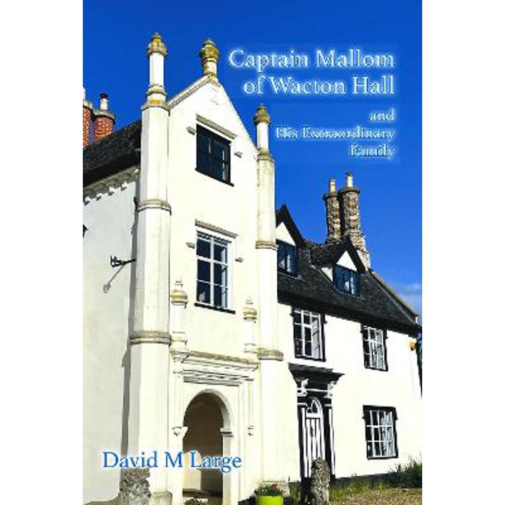 Captain Mallom of Wacton Hall: and  His Extraordinary Family (Paperback) - David M Large